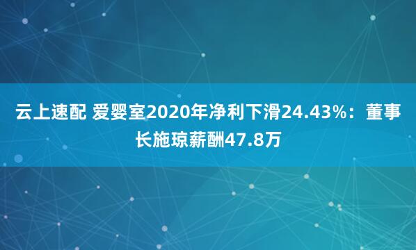 云上速配 爱婴室2020年净利下滑24.43%：董事长施琼薪酬47.8万