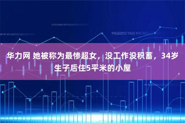 华力网 她被称为最惨超女，没工作没积蓄，34岁生子后住5平米的小屋