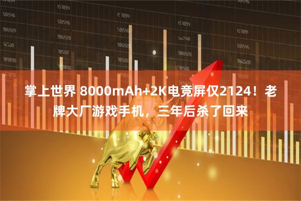 掌上世界 8000mAh+2K电竞屏仅2124！老牌大厂游戏手机，三年后杀了回来