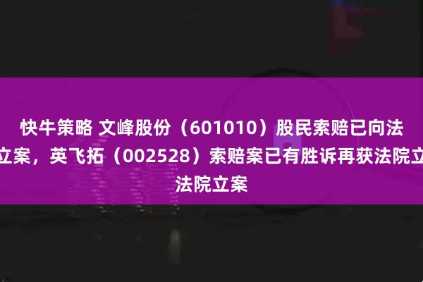 快牛策略 文峰股份（601010）股民索赔已向法院立案，英飞拓（002528）索赔案已有胜诉再获法院立案